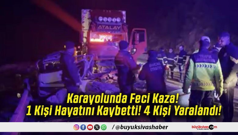 Karayolunda Feci Kaza! 1 Kişi Hayatını Kaybetti! 4 Kişi Yaralandı!