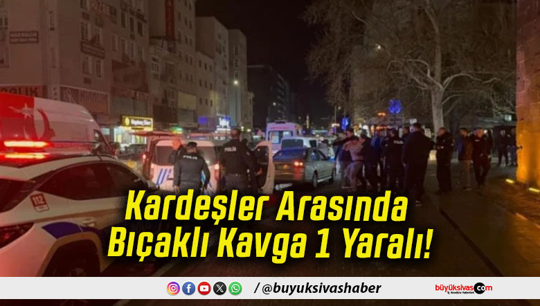 Kardeşler Arasında Bıçaklı Kavga 1 Yaralı!