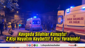 Kavgada Silahlar Konuştu! 2 Kişi Hayatını Kaybetti! 1 Kişi Yaralandı!