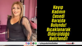 Kayıp Kadının Cesedi Barajda Bulundu! Bıçaklanarak Öldürüldüğü Belirlendi!