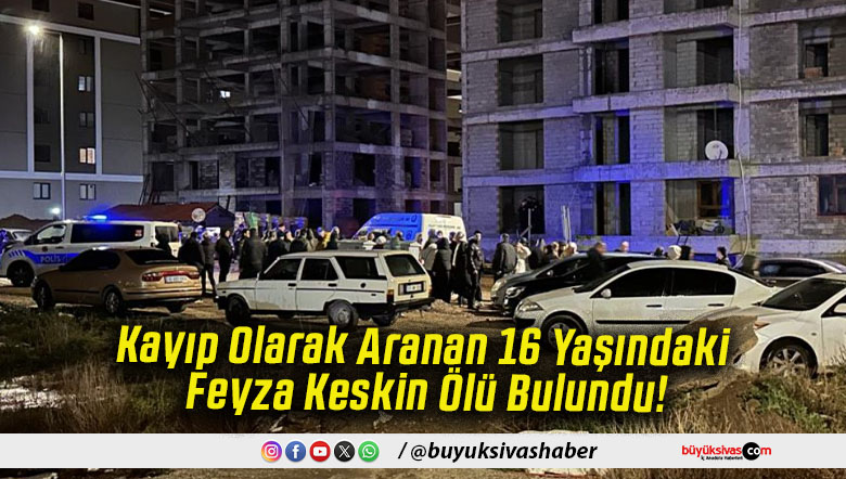 Kayıp Olarak Aranan 16 Yaşındaki Feyza Keskin Ölü Bulundu!