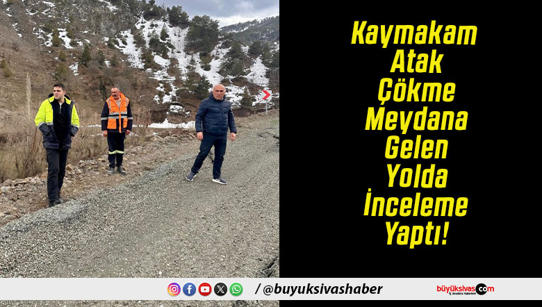 Kaymakam Atak Çökme Meydana Gelen Yolda İnceleme Yaptı!