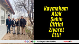 Kaymakam Atak Şahin Çiftini Ziyaret Etti!
