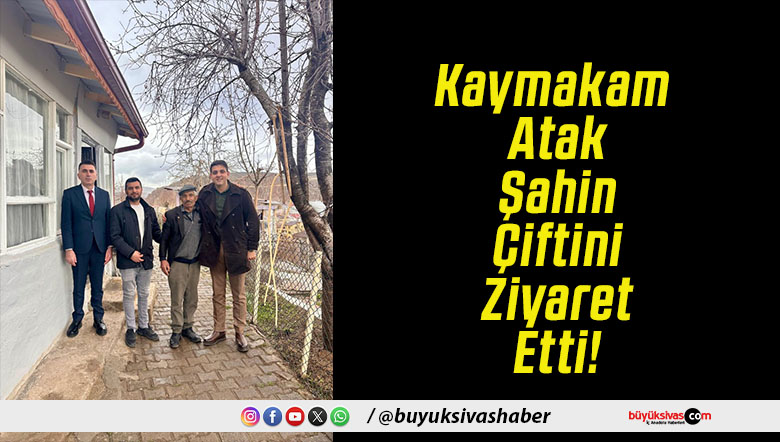 Kaymakam Atak Şahin Çiftini Ziyaret Etti!