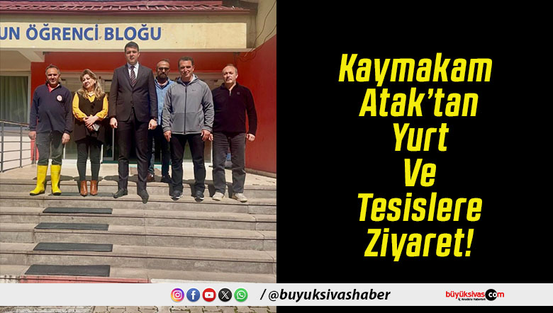 Kaymakam Atak’tan Yurt Ve Tesislere Ziyaret!