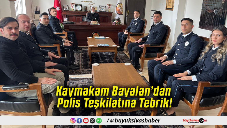 Kaymakam Bayalan’dan Polis Teşkilatına Tebrik!
