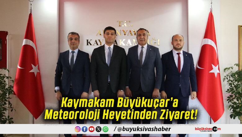 Kaymakam Büyükuçar’a Meteoroloji Heyetinden Ziyaret!