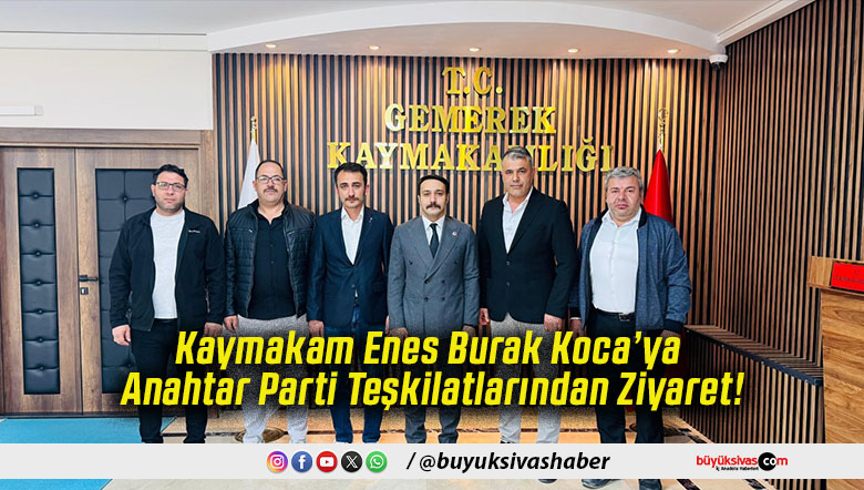 Kaymakam Enes Burak Koca’ya Anahtar Parti Teşkilatlarından Ziyaret!