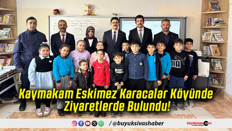 Kaymakam Eskimez Karacalar Köyünde Ziyaretlerde Bulundu!
