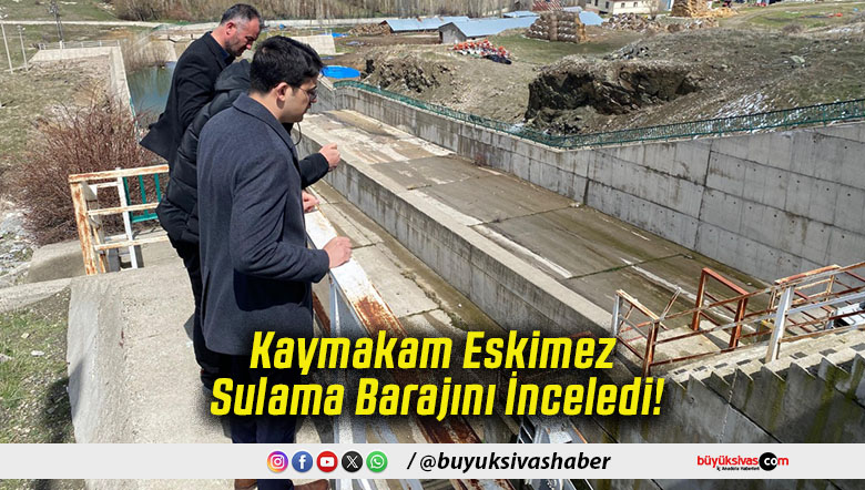 Kaymakam Eskimez Sulama Barajını İnceledi!