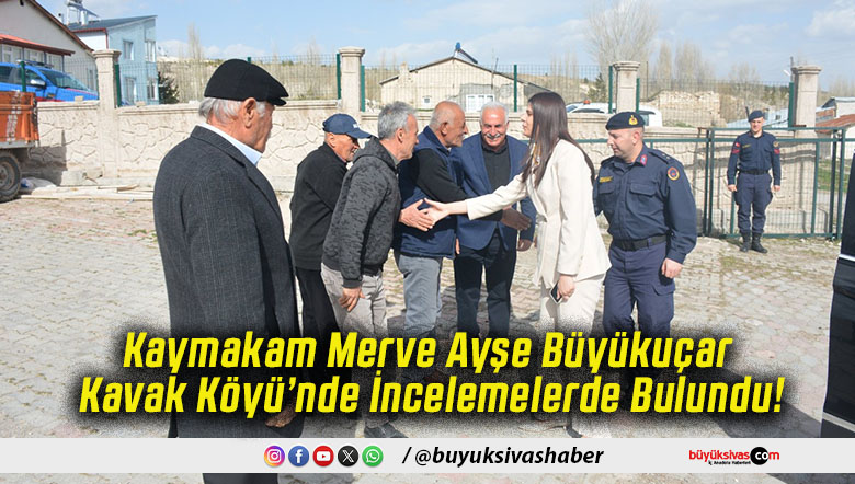 Kaymakam Merve Ayşe Büyükuçar Kavak Köyü’nde İncelemelerde Bulundu!