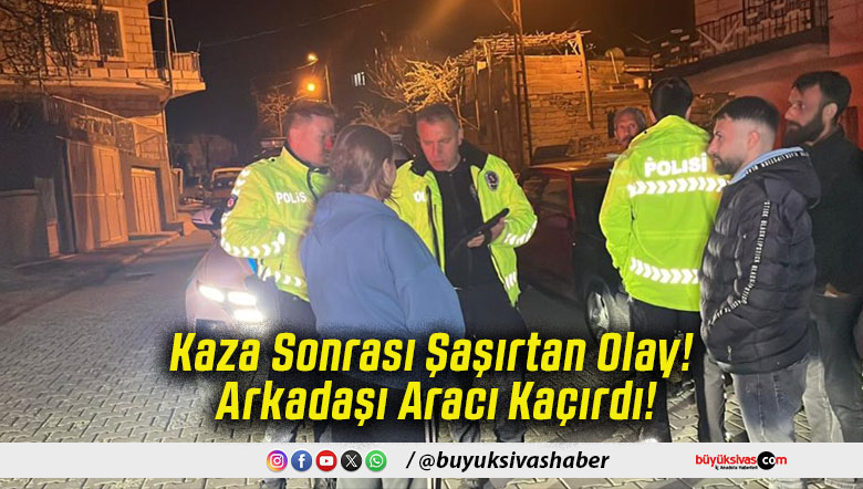 Kaza Sonrası Şaşırtan Olay! Arkadaşı Aracı Kaçırdı!