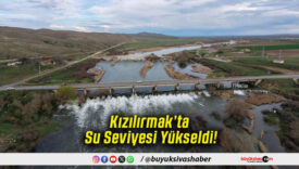 Kızılırmak’ta Su Seviyesi Yükseldi!