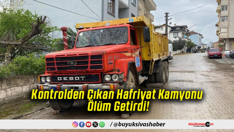 Kontrolden Çıkan Hafriyat Kamyonu Ölüm Getirdi!