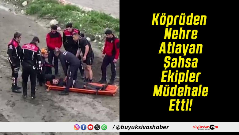 Köprüden Nehre Atlayan Şahsa Ekipler Müdehale Etti!