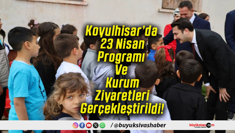Koyulhisar’da 23 Nisan Programı Ve Kurum Ziyaretleri Gerçekleştirildi!