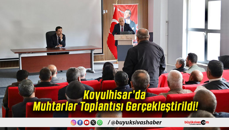 Koyulhisar’da Muhtarlar Toplantısı Gerçekleştirildi!