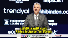 Lojistikte Kritik Adım! Körfez Geçişinde Yeni Dönem!