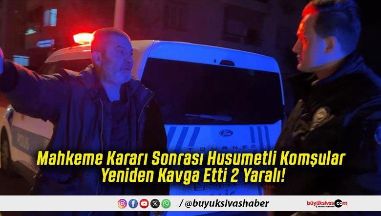 Mahkeme Kararı Sonrası Husumetli Komşular Yeniden Kavga! Etti 2 Yaralı!