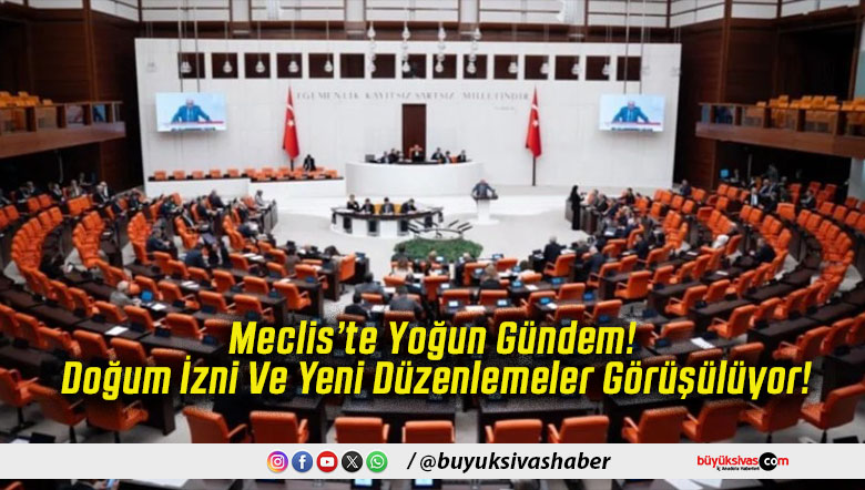 Meclis’te Yoğun Gündem! Doğum İzni Ve Yeni Düzenlemeler Görüşülüyor!