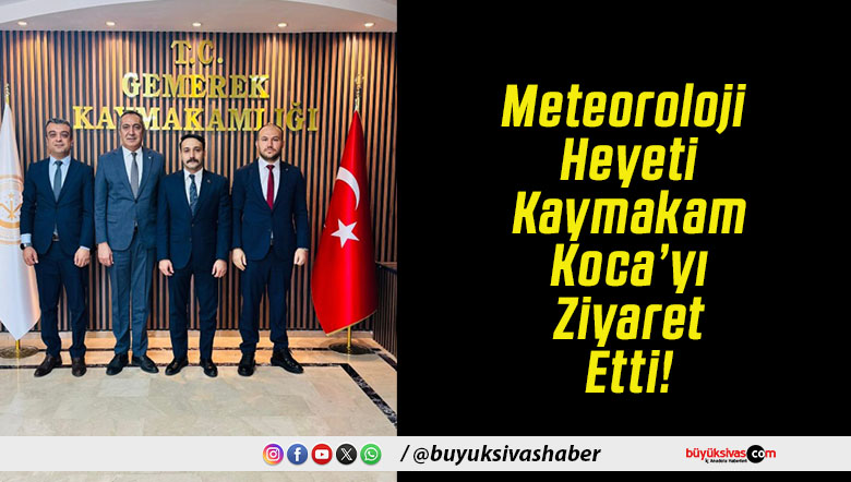Meteoroloji Heyeti Kaymakam Koca’yı Ziyaret Etti!