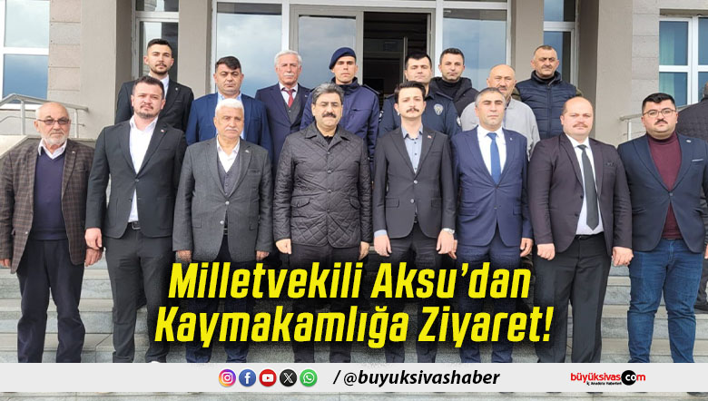 Milletvekili Aksu’dan Kaymakamlığa Ziyaret!
