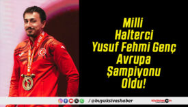 Milli Halterci Yusuf Fehmi Genç Avrupa Şampiyonu Oldu!