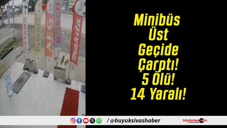 Minibüs Üst Geçide Çarptı! 5 Ölü! 14 Yaralı!