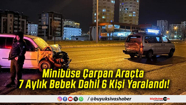 Minibüse Çarpan Araçta 7 Aylık Bebek Dahil 6 Kişi Yaralandı!