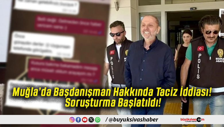 Muğla’da Başdanışman Hakkında Taciz İddiası! Soruşturma Başlatıldı!