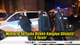 Muhtarla Tartışma Bıçaklı Kavgaya Dönüştü! 3 Yaralı!