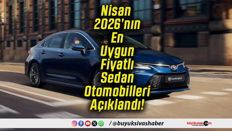 Nisan 2026’nın En Uygun Fiyatlı Sedan Otomobilleri Açıklandı!