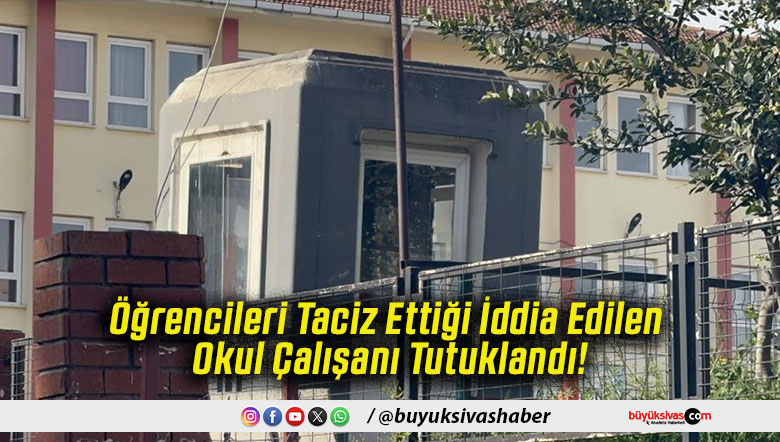 Öğrencileri Taciz Ettiği İddia Edilen Okul Çalışanı Tutuklandı!