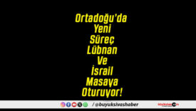 Ortadoğu’da Yeni Süreç Lübnan Ve İsrail Masaya Oturuyor!
