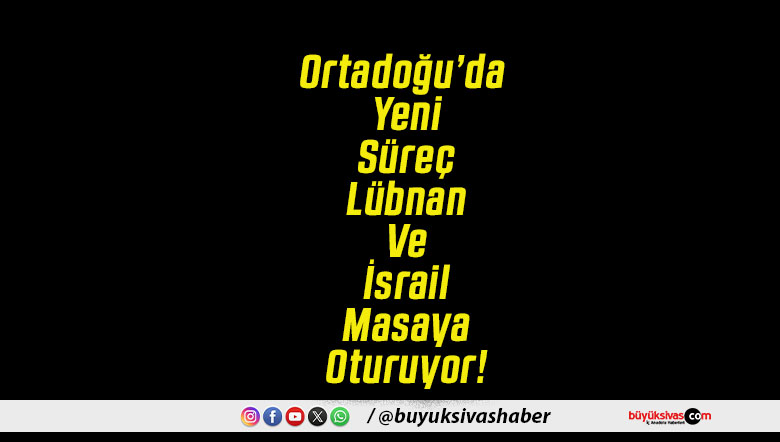 Ortadoğu’da Yeni Süreç Lübnan Ve İsrail Masaya Oturuyor!