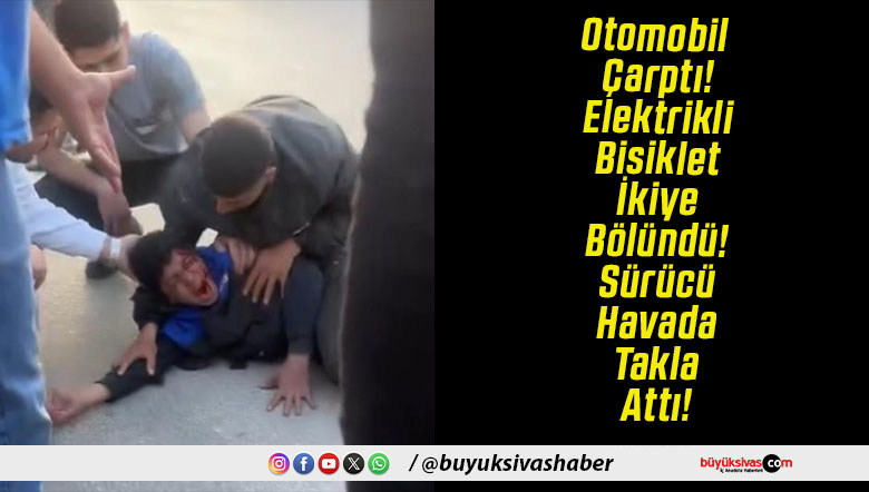 Otomobil Çarptı! Elektrikli Bisiklet İkiye Bölündü! Sürücü Havada Takla Attı!