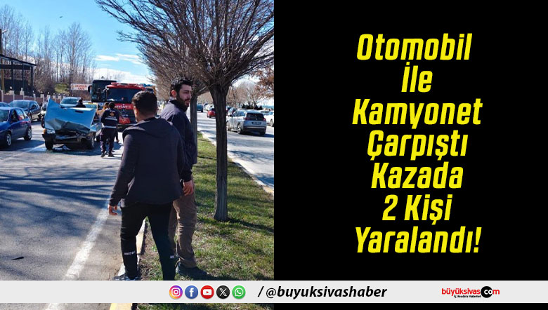 Otomobil İle Kamyonet Çarpıştı Kazada 2 Kişi Yaralandı!