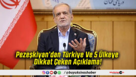 Pezeşkiyan’dan Türkiye Ve 5 Ülkeye Dikkat Çeken Açıklama!