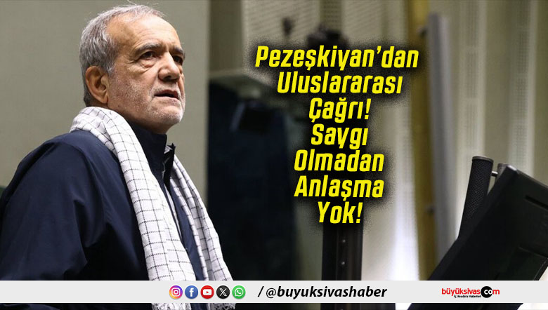 Pezeşkiyan’dan Uluslararası Çağrı! Saygı Olmadan Anlaşma Yok!
