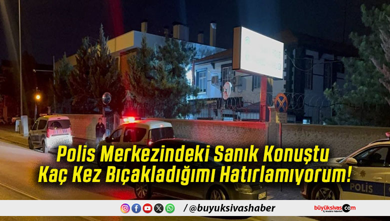 Polis Merkezindeki Sanık Konuştu Kaç Kez Bıçakladığımı Hatırlamıyorum!