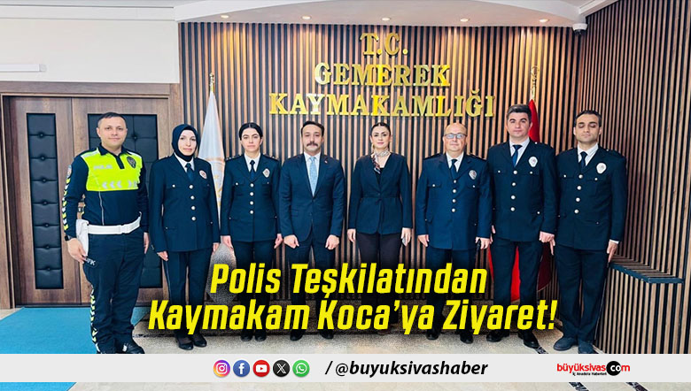 Polis Teşkilatından Kaymakam Koca’ya Ziyaret!