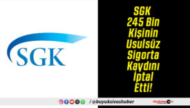 SGK 245 Bin Kişinin Usulsüz Sigorta Kaydını İptal Etti!