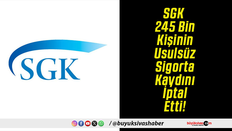 SGK 245 Bin Kişinin Usulsüz Sigorta Kaydını İptal Etti!