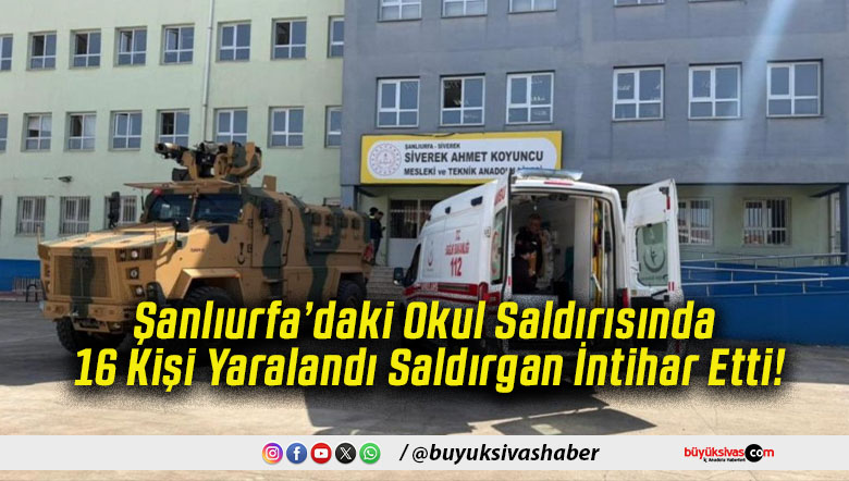 Şanlıurfa’daki Okul Saldırısında 16 Kişi Yaralandı Saldırgan İntihar Etti!
