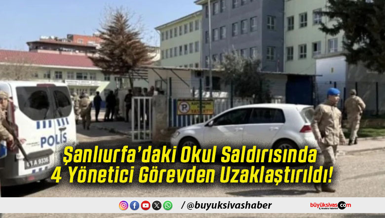 Şanlıurfa’daki Okul Saldırısında 4 Yönetici Görevden Uzaklaştırıldı!