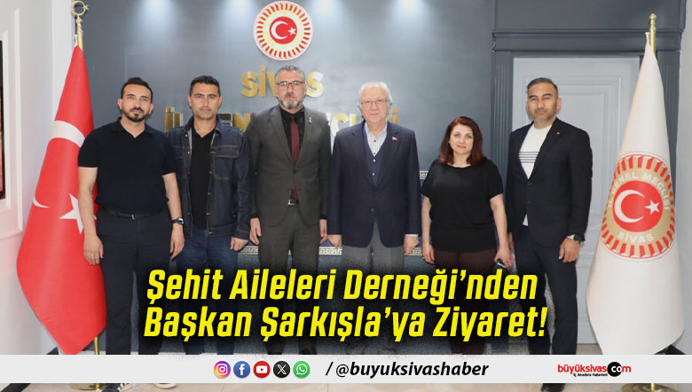 Şehit Aileleri Derneği’nden Başkan Şarkışla’ya Ziyaret!
