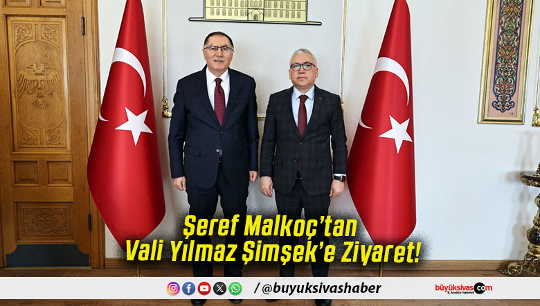 Şeref Malkoç’tan Vali Yılmaz Şimşek’e Ziyaret!