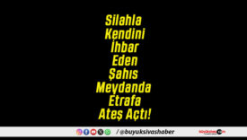 Silahla Kendini İhbar Eden Şahıs Meydanda Etrafa Ateş Açtı!