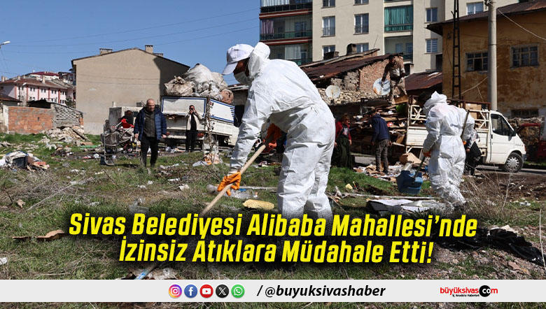 Sivas Belediyesi Alibaba Mahallesi’nde İzinsiz Atıklara Müdahale Etti!