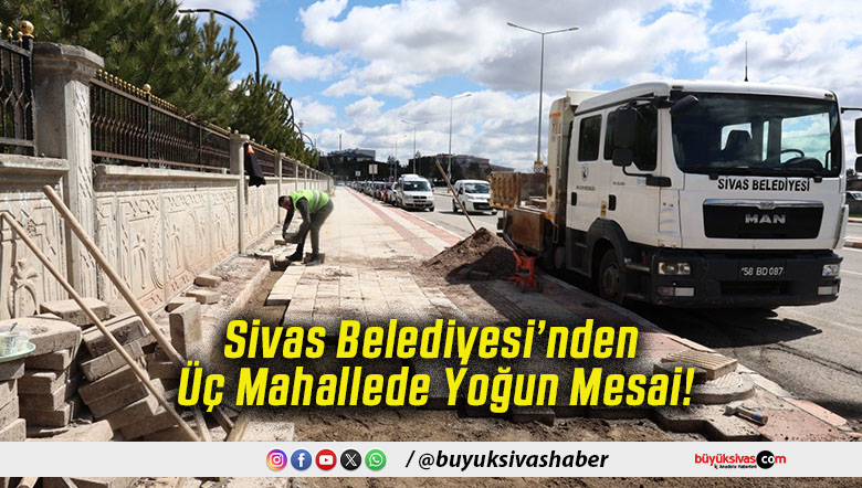 Sivas Belediyesi’nden Üç Mahallede Yoğun Mesai!